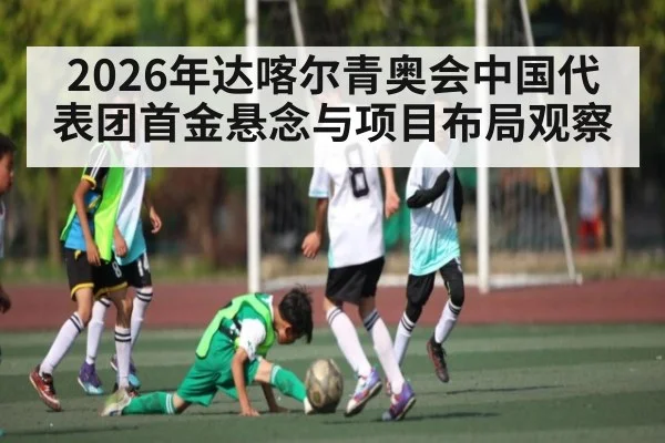 2026年达喀尔青奥会中国代表团首金悬念与项目布局观察